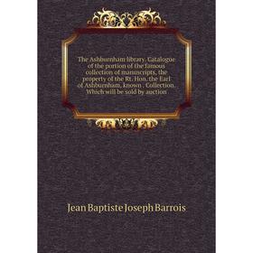 

Книга The Ashburnham library. Catalogue of the portion of the famous collection of manuscripts, the property of the Rt. Hon. the Earl of Ashburnham, k