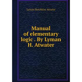 

Книга Manual of elementary logic By Lyman H Atwater