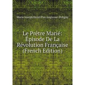 

Книга Le Prêtre Marié: Épisode De La Révolution Française