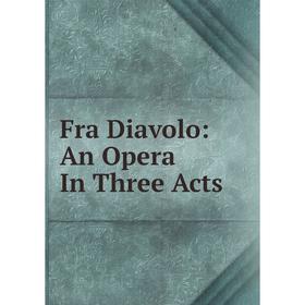 

Книга Fra Diavolo: An Opera In Three Acts
