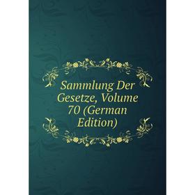 

Книга Sammlung Der Gesetze, Volume 70 (German Edition)