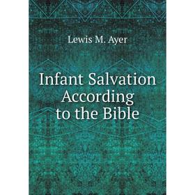 

Книга Infant Salvation According to the Bible