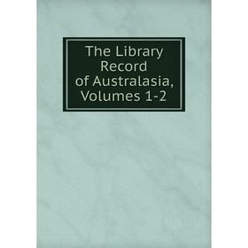 

Книга The Library Record of Australasia, Volumes 1-2