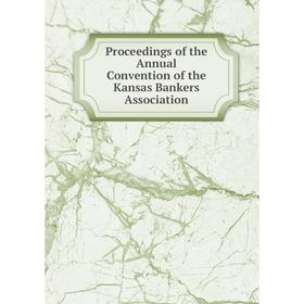 

Книга Proceedings of the Annual Convention of the Kansas Bankers Association