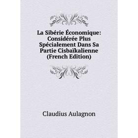 

Книга La Sibérie Économique: Considérée Plus Spécialement Dans Sa Partie Cisbaïkalienne