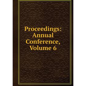 

Книга Proceedings: Annual Conference, Volume 6