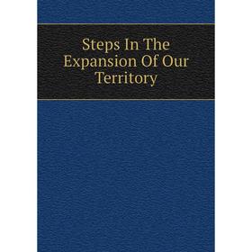 

Книга Steps In The Expansion Of Our Territory