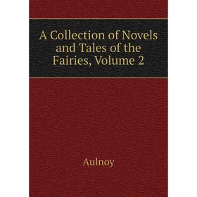 

Книга A Collection of Novels and Tales of the Fairies, Volume 2
