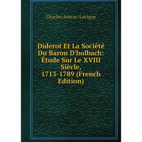 

Книга Diderot Et La Société Du Baron D'holbach: Étude Sur Le XVIII Siècle, 1713-1789 (French Edition)