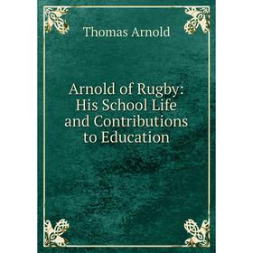 

Книга Arnold of Rugby: His School Life and Contributions to Education