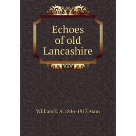 

Книга Echoes of old Lancashire