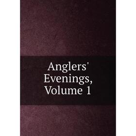 

Книга Anglers' Evenings, Volume 1