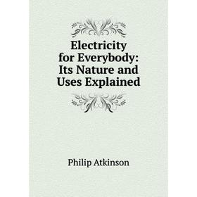 

Книга Electricity for Everybody: Its Nature and Uses Explained