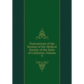 

Книга Transactions of the Session of the Medical Society of the State of California, Volume 9