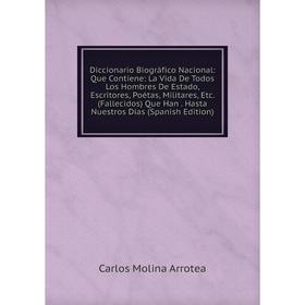

Книга Diccionario Biográfico Nacional: Que Contiene: La Vida De Todos Los Hombres De Estado, Escritores, Poétas, Militares, Etc