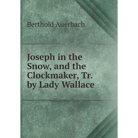

Книга Joseph in the Snow, and the Clockmaker, Tr. by Lady Wallace