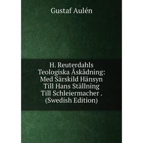 

Книга H. Reuterdahls Teologiska Åskådning: Med Särskild Hänsyn Till Hans Ställning Till Schleiermacher. (Swedish Edition)