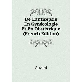 

Книга De L'antisepsie En Gynécologie Et En Obstétrique (French Edition)