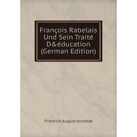 

Книга François Rabelais Und Sein Traité D&éducation (German Edition)