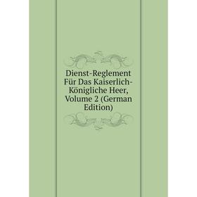

Книга Dienst-Reglement Für Das Kaiserlich-Königliche Heer, Volume 2 (German Edition)