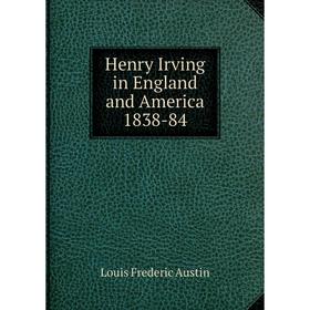 

Книга Henry Irving in England and America 1838-84
