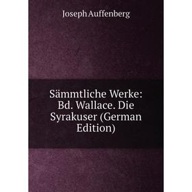 

Книга Sämmtliche Werke: Bd. Wallace. Die Syrakuser (German Edition)
