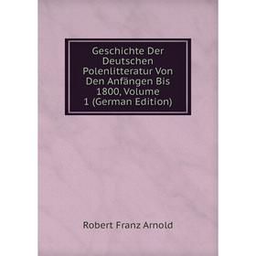 

Книга Geschichte Der Deutschen Polenlitteratur Von Den Anfängen Bis 1800, Volume 1 (German Edition)