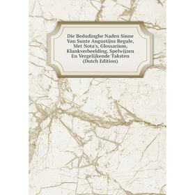 

Книга Die Bedudinghe Naden Sinne Van Sunte Augustijns Regule, Met Nota's, Glossarium, Klankverbeelding, Spelwijzen En Vergelijkende Taksten (Dutch Edi
