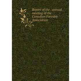 

Книга Report of the. annual meeting of the Canadian Forestry Association