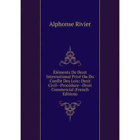 

Книга Éléments De Droit International Privé Ou Du Conflit Des Lois: Droit Civil - Procédure - Droit Commercial (French Edition)