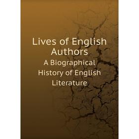 

Книга Lives of English AuthorsA Biographical History of English Literature