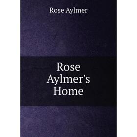 

Книга Rose Aylmer's Home