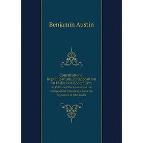 

Книга Constitutional Republicanism, in Opposition to Fallacious FederalismAs Published Occasionally in the Independent Chronicle