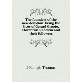 

Книга The founders of the new devotion: being the lives of Gerard Groote, Florentius Radewin and their followers