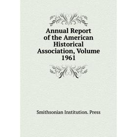 

Книга Annual Report of the American Historical Association, Volume 1961