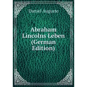 

Книга Abraham Lincolns Leben (German Edition)