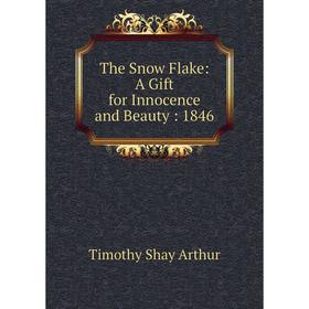 

Книга The Snow Flake: A Gift for Innocence and Beauty: 1846