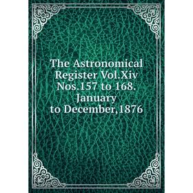 

Книга The Astronomical Register Vol.Xiv Nos.157 to 168.January to December,1876