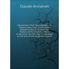 

Книга Memoria le Vitae Sacerdotalis: or Solemn Warnings of the Great Shepherd Jesus Christ to the Pastors of His Church a Work of Devotion for the Use