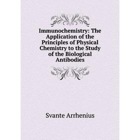 

Книга Immunochemistry: The Application of the Principles of Physical Chemistry to the Study of the Biological Antibodies