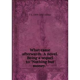 

Книга What came afterwards. A novel. Being a sequel to Nothing but money.