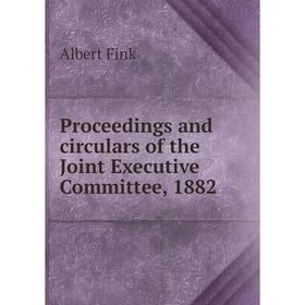 

Книга Proceedings and circulars of the Joint Executive Committee, 1882