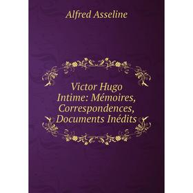 

Книга Victor Hugo Intime: Mémoires, Correspondences, Documents Inédits