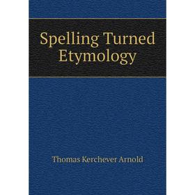 

Книга Spelling Turned Etymology