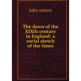 

Книга The dawn of the XIXth century in England: a social sketch of the times