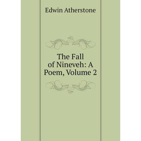 

Книга The Fall of Nineveh: A Poem, Volume 2