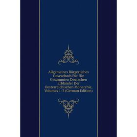 

Книга Allgemeines Bürgerliches Gesetzbuch Für Die Gesammten Deutschen Erbländer Der Oesterreichischen Monarchie, Volumes 1-3 (German Edition)
