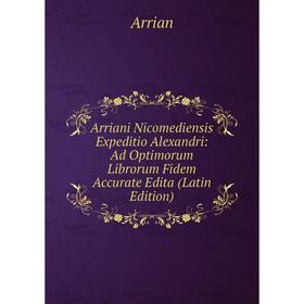 

Книга Arriani Nicomediensis Expeditio Alexandri: Ad Optimorum Librorum Fidem Accurate Edita (Latin Edition)