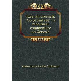 

Книга Tzeenah ureenah: Go ye and see: a rabbinical commentary on Genesis
