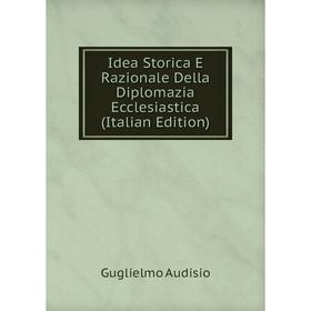 

Книга Idea Storica E Razionale Della Diplomazia Ecclesiastica (Italian Edition)
